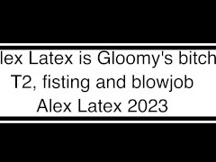 Alex Latex is Gloomy’s bitch T2, fisting and blowjob in latex - Alex Latex - Screenshot 1 of 16 - Latex