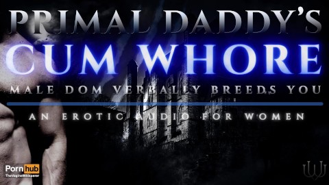 Primal Daddy's Cum Whore - Male Dom verbalmente cria você como uma vagabunda suja! [Áudio pesado gemendo]