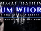 Primal Daddy's Cum Whore - Male Dom Verbally Breeds You Like a Dirty Slut! [Heavy Moaning Audioporn]