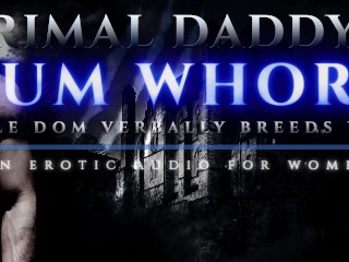 Primal Daddy's Cum Whore - Male Dom Verbalmente Cria Você Como Uma Vagabunda Suja! [Áudio Pesado Gemendo]
