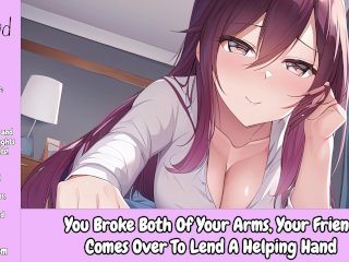 You Broke Both Of Your Arms, YourFriend Comes_Over To Lend A Helping Hand_[Erotic Audio Only]