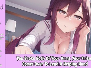 You Broke Both Of Your Arms, Your Friend Comes Over To Lend A Helping Hand [Erotic Audio Only]