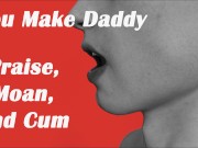 Preview 1 of (Erotic Audio) Daddy Moans, Cums and Praises you for being a good girl