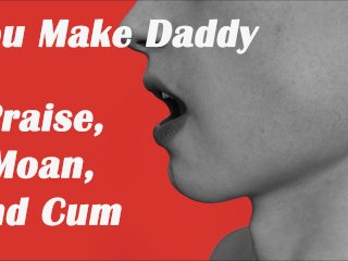 (Erotic Audio) Daddy Moans,Cums and Praises You_for Being a Good_Girl
