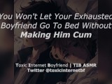 You Won't Let Your Exhausted Boyfriend Go To Bed... [ASMR Sweet Talk] [Erotic Audio for Women]