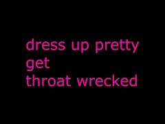 i love it when you dress up pretty i can throat fuck you so good