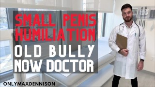 Small penis Humiliation old bully now doctor