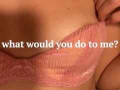 sexy bra play | what would you to do me?