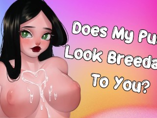 Does my Pussy look Breedable to You? [pump me Full of Cum] [friends to Lovers]