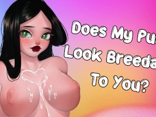 Does My Pussy Look_Breedable To You?[Pump Me Full Of Cum] [Friends To Lovers]