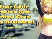 Preview 1 of Your Little Sister's Best Friend Gives You Road-Head ❘ Audio Roleplay