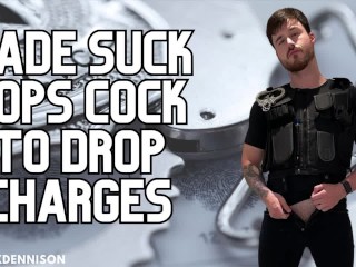 Made Suck Cops Cock to Drop Charges
