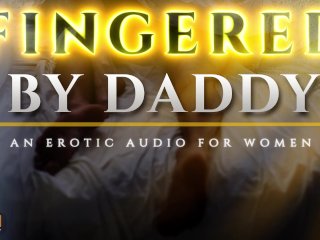 Fingered to Orgasm by Daddy - A Sensual ASMRErotic Audio for Women_[M4F]