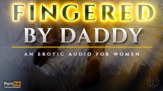 Gevingerd tot een orgasme door papa - Een sensuele ASMR erotische audio voor vrouwen [M4F]