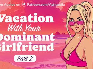 Vacation with_Your Dominant Girlfriend - Part 2 [Gentle Femdom] [Facesitting]_[Cowgirl] [Creampie]