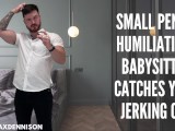 Small penis humiliatio. - babysitter caught you jerking off