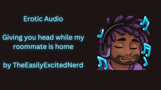 Erotic Audio Giving You Sloppy Head While My Roommate Is Home Sucking Licking Cum For Me