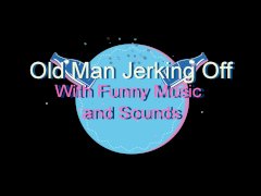 Fat Old Man jerking off with funny music and sounds