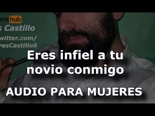 Eres Infiel a TU Novio Conmigo - Audio Para MUJERES - Interactivo - Voz De Hombre - España - ASMR