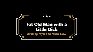 Fat Old Man Stroking Myself to Music No. 2