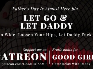 [GoodGirlASMR]父の日はほとんどここにありますpt2。Let go & let Daddy.大きく開き、腰を緩めます。
