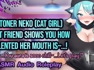 ASMR - Stoner Neko (Cat) best Friend Pleases you with her Hot Wet Mouth! Hentai Anime Audio Roleplay