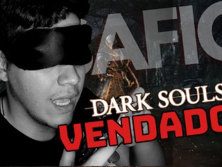 Tomei no Cu! Jogando Dark Souls Vendado Desafio