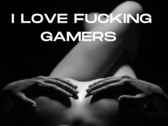 I LOVE FUCKING GAMERS