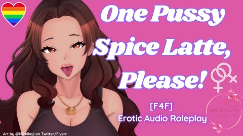 [F4F] One Pussy Spice Latte, Please! | ASMR Audio Roleplay Lesbian WLW Pussy Licking Making You Cum