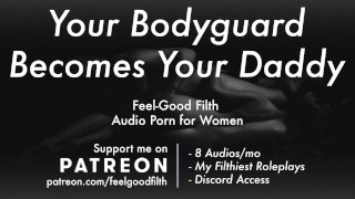 Your Bodyguard Transforms Into Your Daddy & Assumes You Are Romantic Dirty Talk Erotic Audio For Women