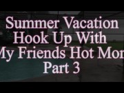 Preview 2 of Summer Vacation Hook Up With My Friends Hot Mom Part 3 Starring Clover Baltimore