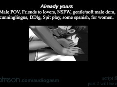 Already Yours, Friends to Lovers, Asmr Dirty Talk, Spread your legs and let me taste you [M4F]