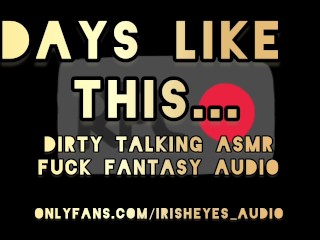 ASMR Dirty Talking Fuck Fantasy - Days like this