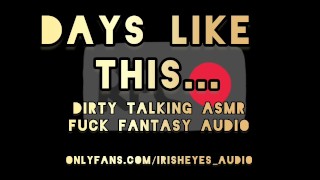 ASMR Dirty Talking Fuck Fantasy - Des jours comme ça