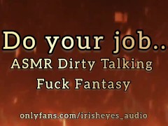 Do Your Job... ASMR DIRTY TALK FUCK FANTASY AUDIO