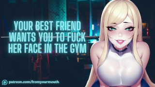 ASMR Audio Roleplay Your Best Friend Wants You To Fuck Her Face In The Gym