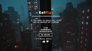 POV: KetPlay and you