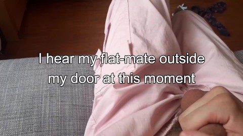 My flatmate almost walked in on me masturbating (I had to cum quietly)