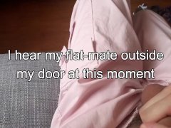 My flatmate almost walked in on me masturbating (I had to cum quietly)