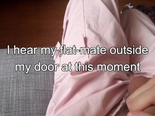 My Flatmate almost Walked in on me Masturbating (I had to Cum Quietly)