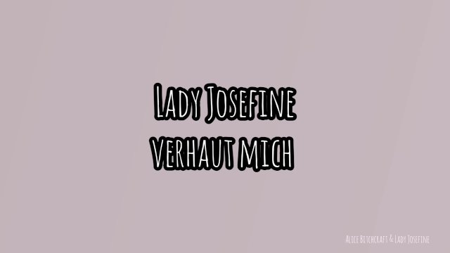 Lady Josefine verhaut mich