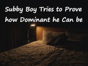 Preview 1 of [M4F] Subby Boy Tries to Prove how Dominant he Can be