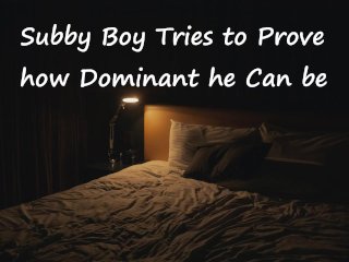 [M4F] Subby Boy Tries toProve How Dominant_He Can Be