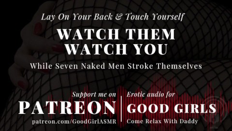 [GoodGirlASMR] Lay On Your Back & Touch Yourself While Seven Naked Men Watch You
