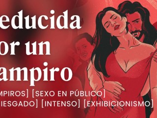 Sexo En Público Con un Vampiro que Quiere Ser Mi Amo [relatos Para Tocarme]