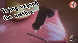 Trying to expand the urethra.