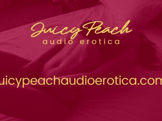 juicypeacherotica, erotic asmr, female orgasm, erotic audio