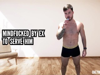 Mindfucked by Ex to Serve him