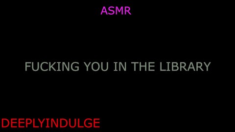 GETTING FUCKED IN THE LIBRARY (AUDIOROLEPLAY) LIBRARY SCDNE INTENSE RISKY SEX PUBLIC SEX