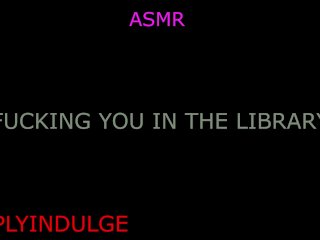 GETTING FUCKED IN THE LIBRARY (AUDIOROLEPLAY) LIBRARY SCDNE INTENSE RISKY SEX PUBLIC SEX